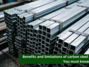 Benefits and limitations of carbon steel you must know