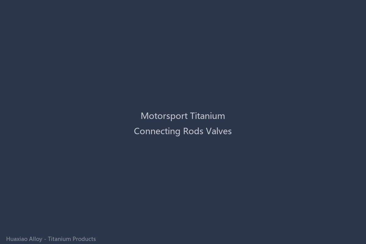 High-performance Ti-6Al-4V titanium alloy engine components including lightweight connecting rods and valves used in Formula 1 and premium motorsport applications for weight reduction